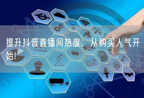 提升抖音直播间热度，从购买人气开始!