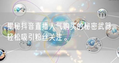 揭秘抖音直播人气购买的秘密武器，轻松吸引粉丝关注。