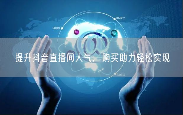 提升抖音直播间人气，购买助力轻松实现
