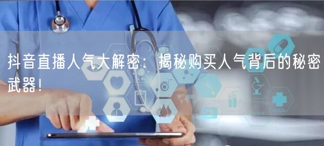 抖音直播人气大解密：揭秘购买人气背后的秘密武器！