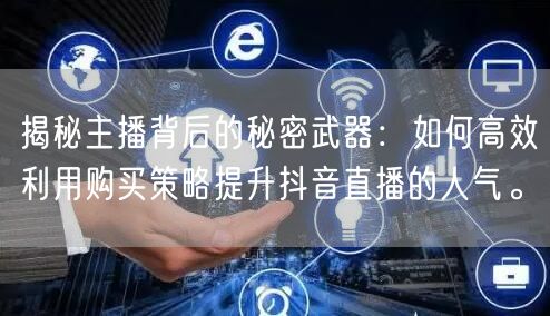 揭秘主播背后的秘密武器：如何高效利用购买策略提升抖音直播的人气。