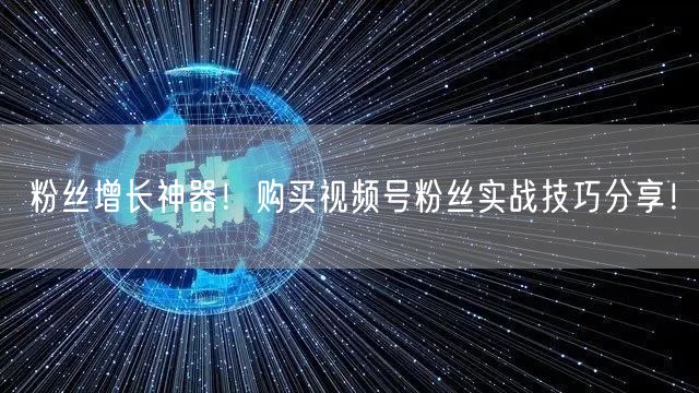 粉丝增长神器！购买视频号粉丝实战技巧分享！