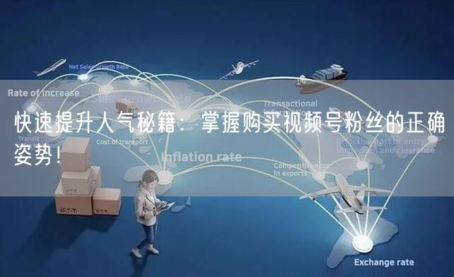 快速提升人气秘籍：掌握购买视频号粉丝的正确姿势！