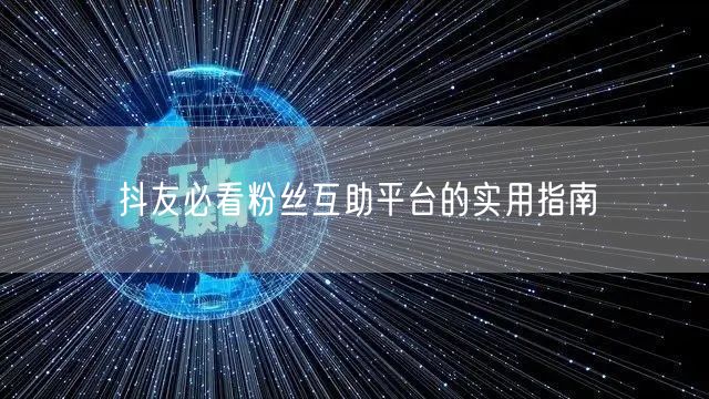 抖友必看粉丝互助平台的实用指南