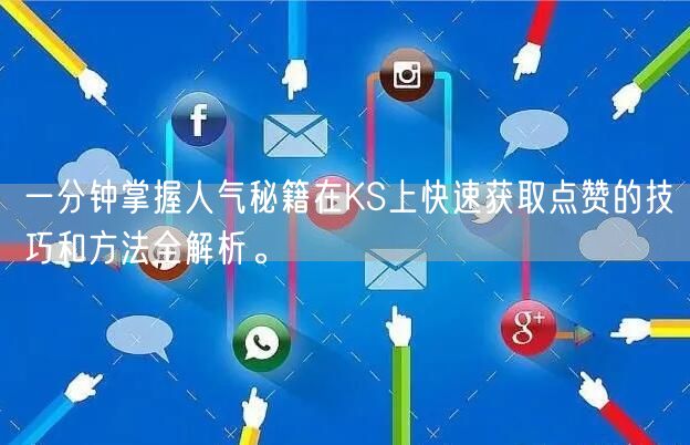 一分钟掌握人气秘籍在KS上快速获取点赞的技巧和方法全解析。