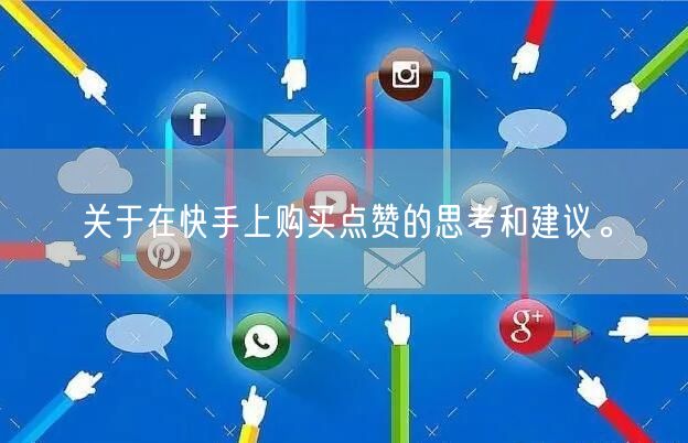 关于在快手上购买点赞的思考和建议。