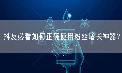 抖友必看如何正确使用粉丝增长神器？