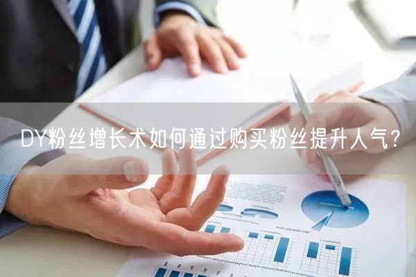 DY粉丝增长术如何通过购买粉丝提升人气？