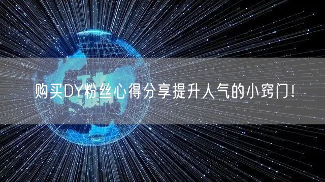 购买DY粉丝心得分享提升人气的小窍门！