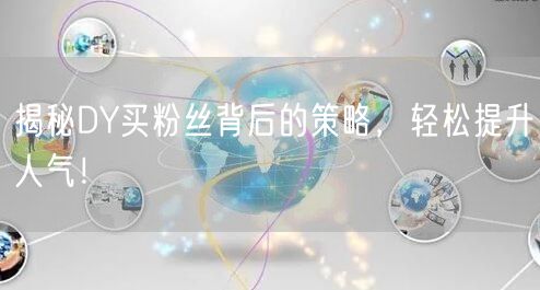 揭秘DY买粉丝背后的策略，轻松提升人气！