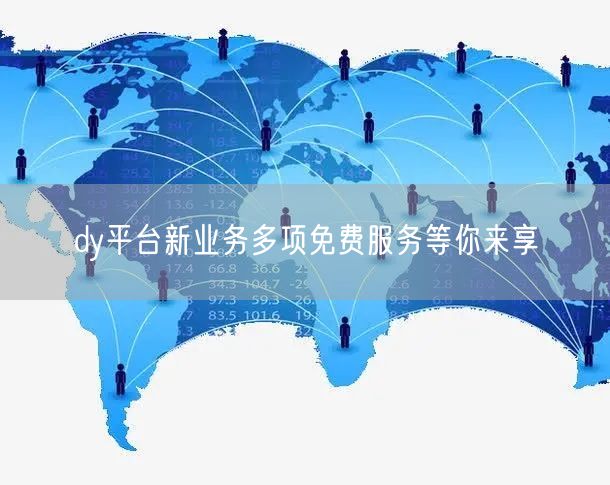 dy平台新业务多项免费服务等你来享