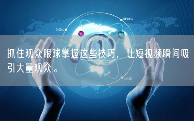 抓住观众眼球掌握这些技巧，让短视频瞬间吸引大量观众。