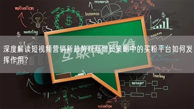 深度解读短视频营销新趋势粉丝增长策略中的买粉平台如何发挥作用？