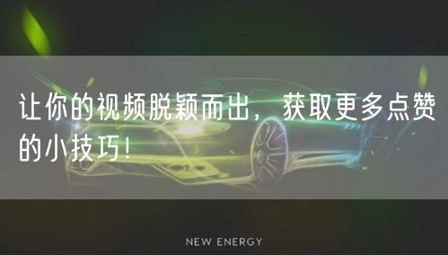 让你的视频脱颖而出，获取更多点赞的小技巧！