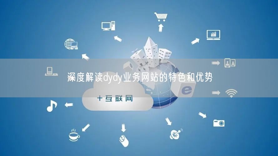 深度解读dydy业务网站的特色和优势
