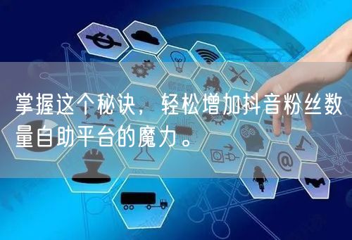 掌握这个秘诀，轻松增加抖音粉丝数量自助平台的魔力。