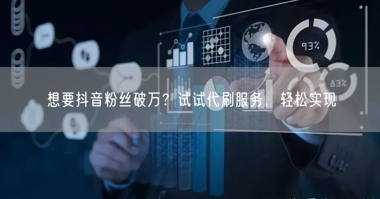 想要抖音粉丝破万？试试代刷服务，轻松实现