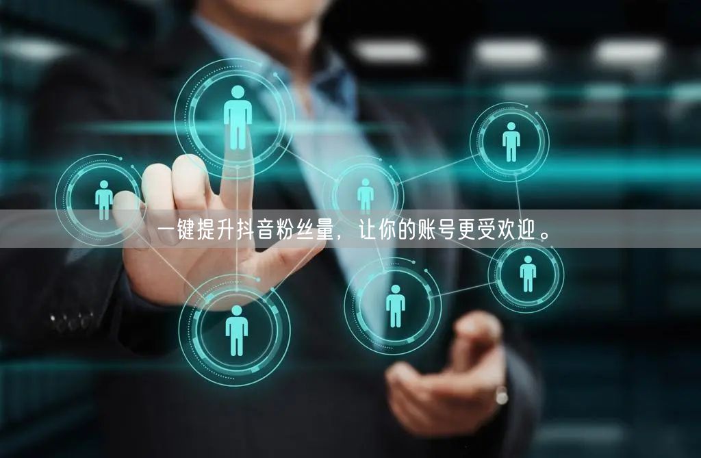 一键提升抖音粉丝量，让你的账号更受欢迎。