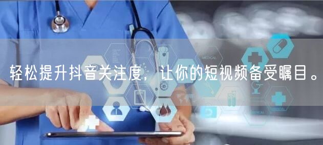 轻松提升抖音关注度，让你的短视频备受瞩目。