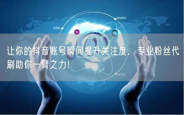 让你的抖音账号瞬间提升关注度，专业粉丝代刷助你一臂之力！
