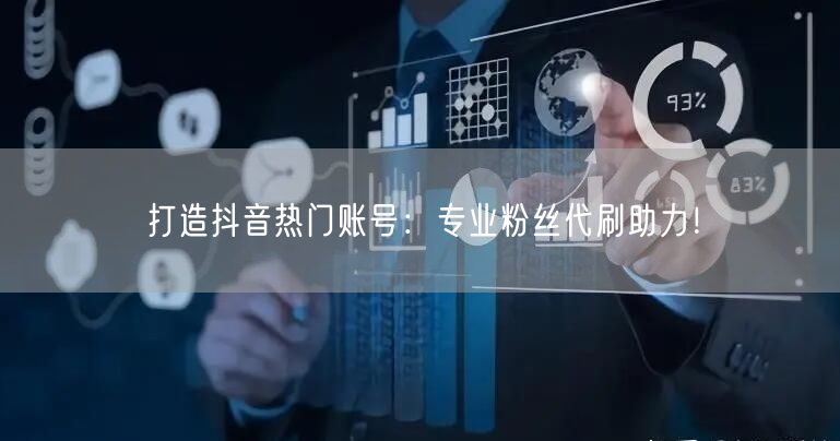 打造抖音热门账号：专业粉丝代刷助力！