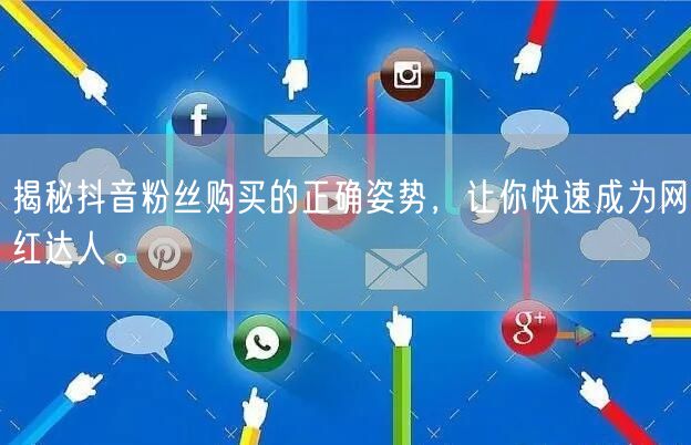 揭秘抖音粉丝购买的正确姿势，让你快速成为网红达人。