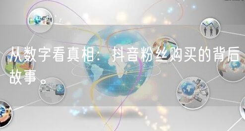 从数字看真相：抖音粉丝购买的背后故事。