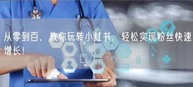 从零到百，教你玩转小红书，轻松实现粉丝快速增长！