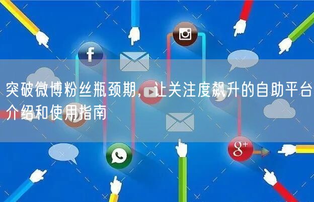 突破微博粉丝瓶颈期，让关注度飙升的自助平台介绍和使用指南
