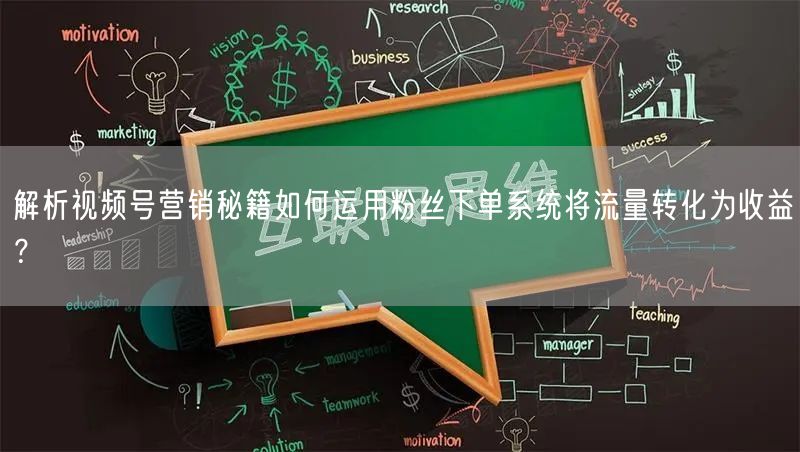 解析视频号营销秘籍如何运用粉丝下单系统将流量转化为收益？