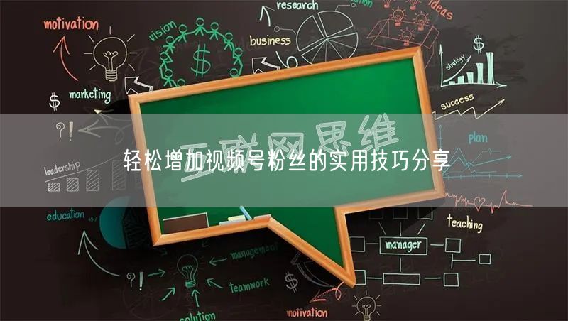 轻松增加视频号粉丝的实用技巧分享