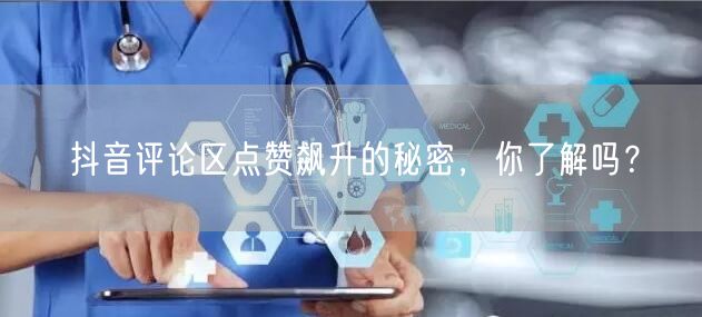 抖音评论区点赞飙升的秘密，你了解吗？