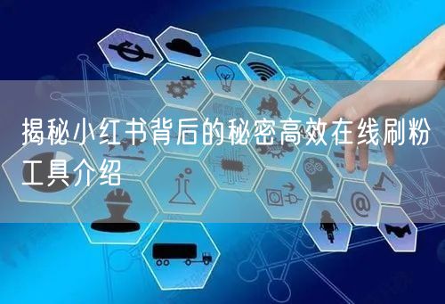 揭秘小红书背后的秘密高效在线刷粉工具介绍