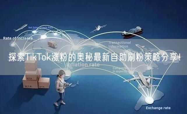 探索TikTok涨粉的奥秘最新自助刷粉策略分享！