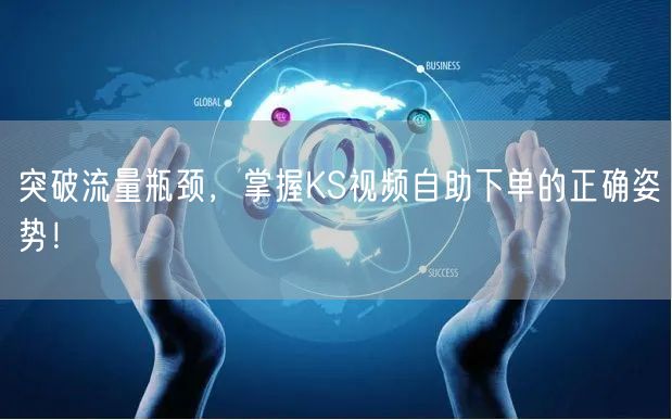 突破流量瓶颈，掌握KS视频自助下单的正确姿势！