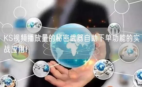 KS视频播放量的秘密武器自助下单功能的实战应用！