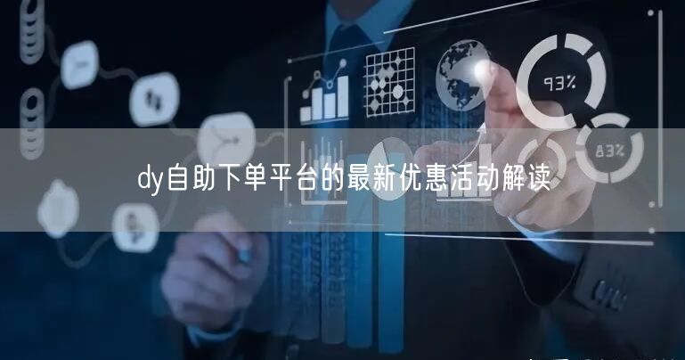 dy自助下单平台的最新优惠活动解读