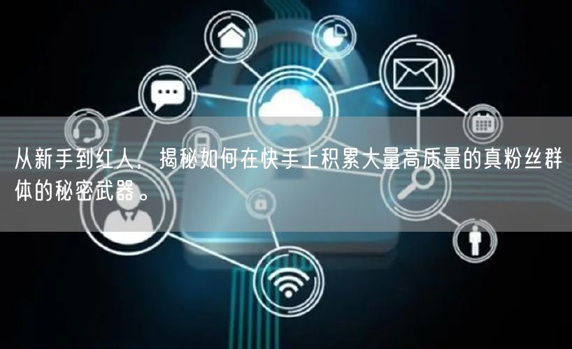 从新手到红人，揭秘如何在快手上积累大量高质量的真粉丝群体的秘密武器。