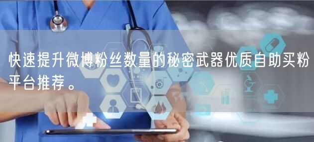 快速提升微博粉丝数量的秘密武器优质自助买粉平台推荐。