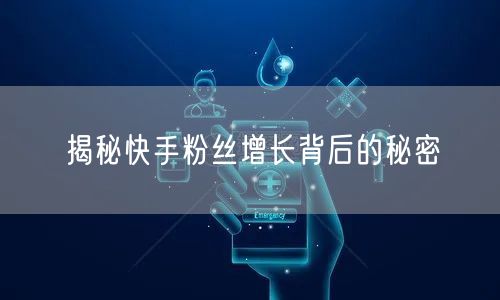 揭秘快手粉丝增长背后的秘密