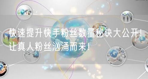 快速提升快手粉丝数量秘诀大公开！让真人粉丝汹涌而来！