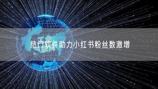 热门软件助力小红书粉丝数激增