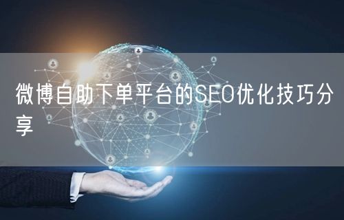 微博自助下单平台的SEO优化技巧分享