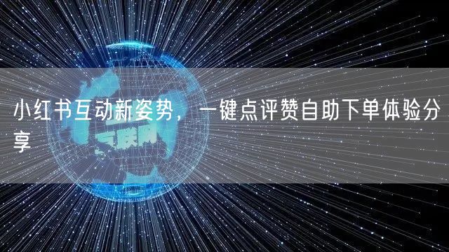 小红书互动新姿势，一键点评赞自助下单体验分享