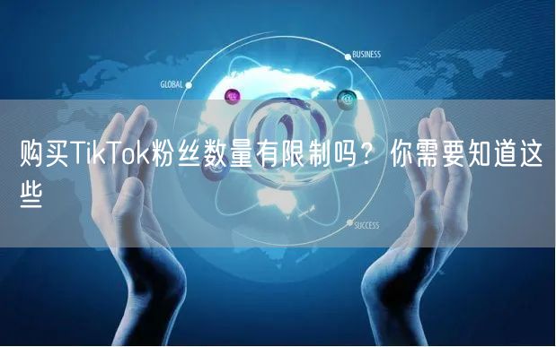 购买TikTok粉丝数量有限制吗？你需要知道这些