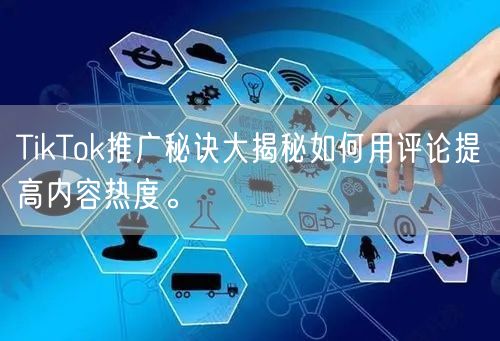 TikTok推广秘诀大揭秘如何用评论提高内容热度。