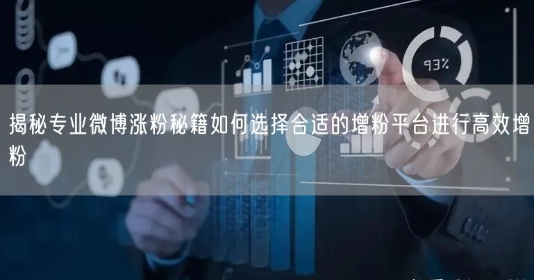 揭秘专业微博涨粉秘籍如何选择合适的增粉平台进行高效增粉