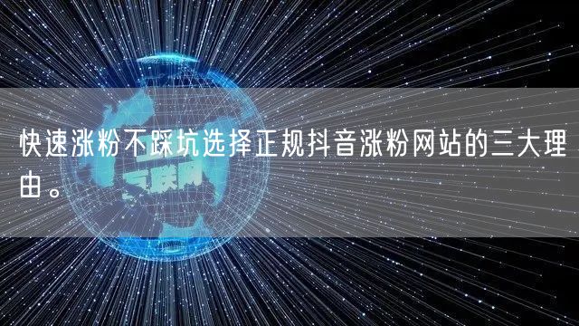 快速涨粉不踩坑选择正规抖音涨粉网站的三大理由。