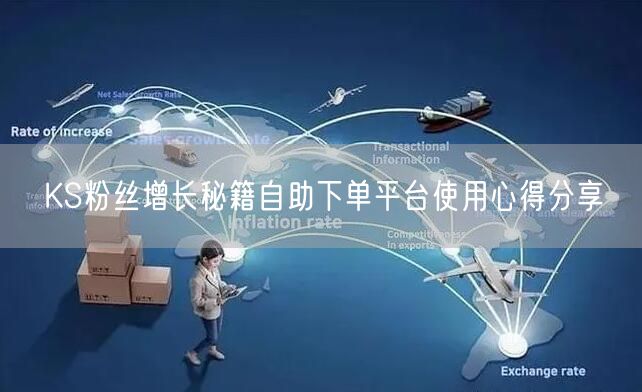 KS粉丝增长秘籍自助下单平台使用心得分享