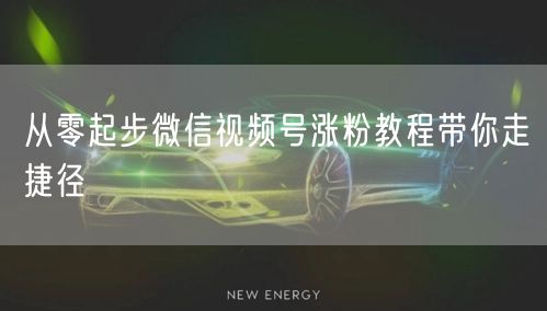 从零起步微信视频号涨粉教程带你走捷径